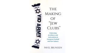 The Making of “Jew Clubs”: Performing Jewishness and Antisemitism in European Football and Fan Cultures